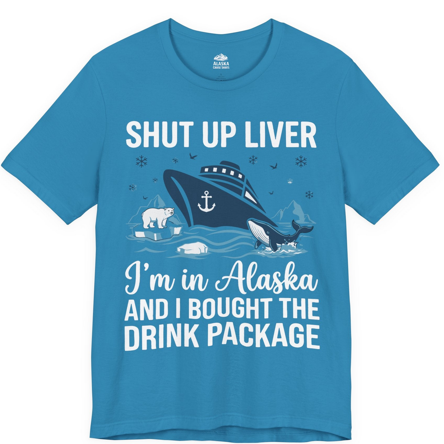 Shut Up Liver Alaska Cruise Drink Package Funny Shirt — Premium Tee Premium T-Shirt – Aqua – Alaska Cruise Shirts