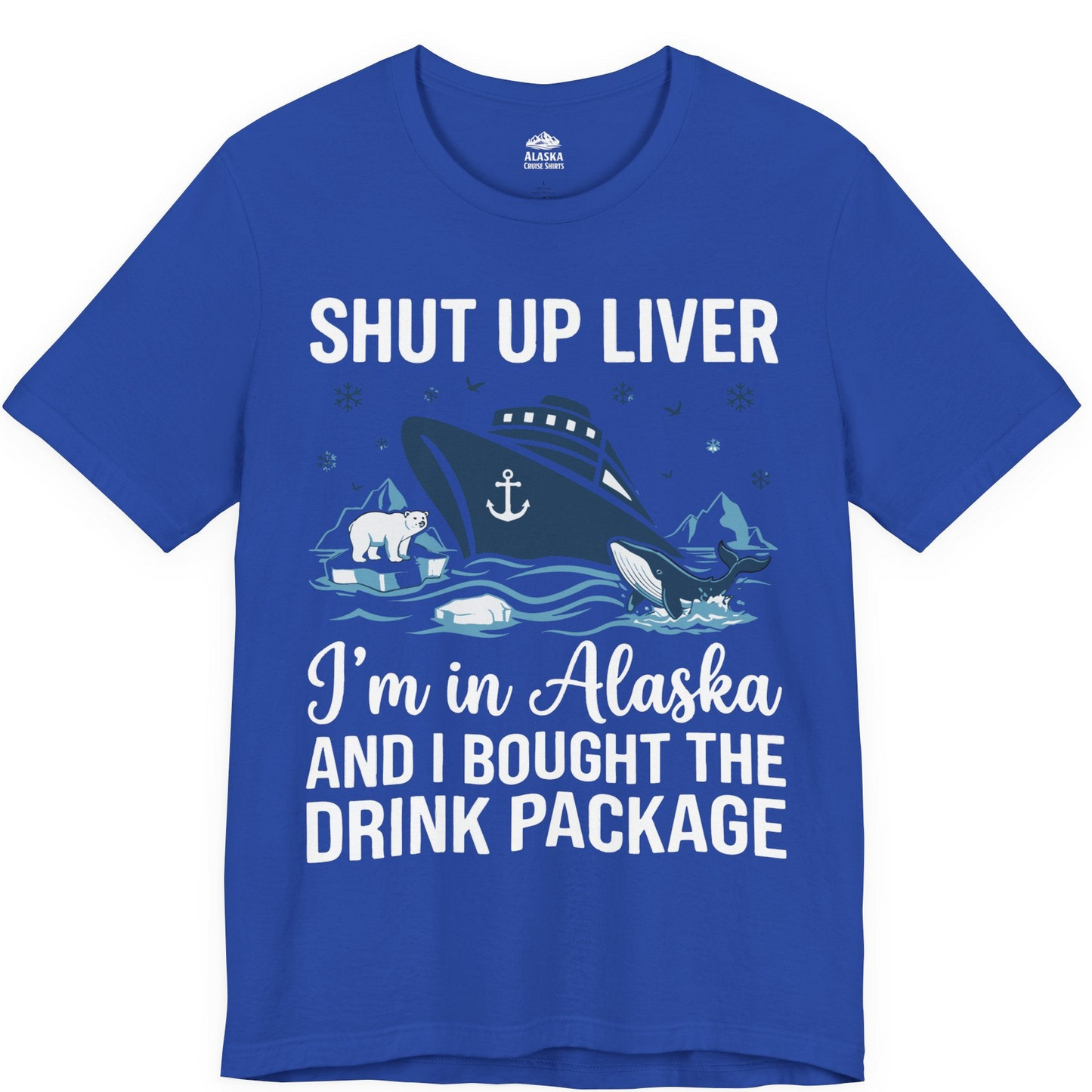 Shut Up Liver Alaska Cruise Drink Package Funny Shirt — Premium Tee Premium T-Shirt – True Royal – Alaska Cruise Shirts