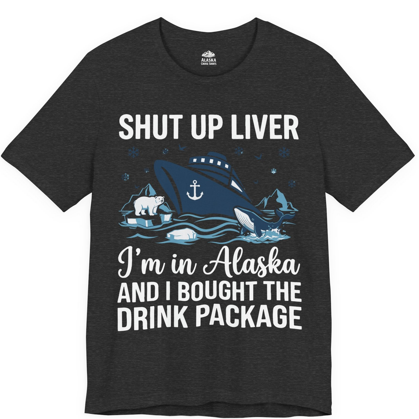 Shut Up Liver Alaska Cruise Drink Package Funny Shirt — Premium Tee Premium T-Shirt – Dark Grey Heather – Alaska Cruise Shirts