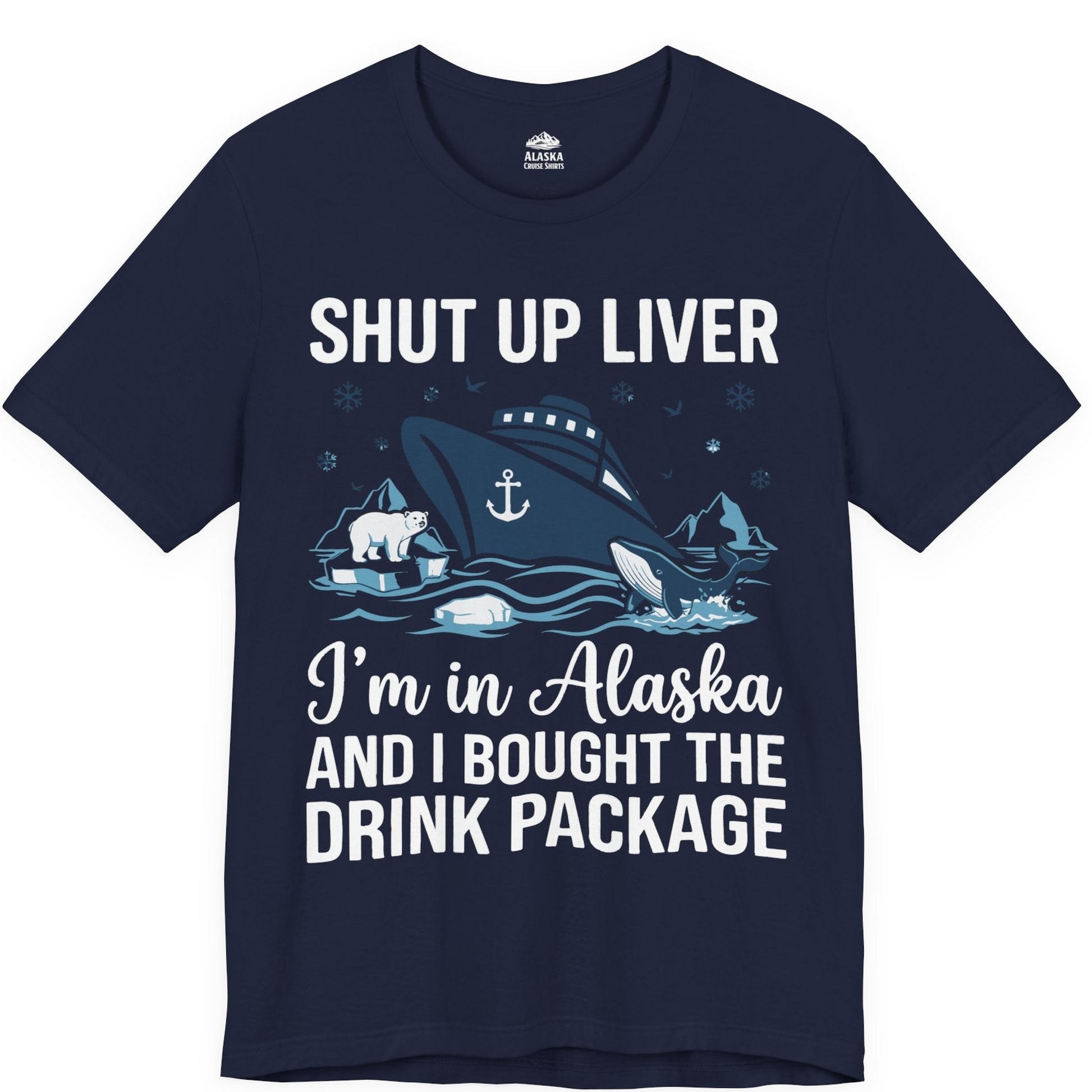Shut Up Liver Alaska Cruise Drink Package Funny Shirt — Premium Tee Premium T-Shirt – Navy – Alaska Cruise Shirts