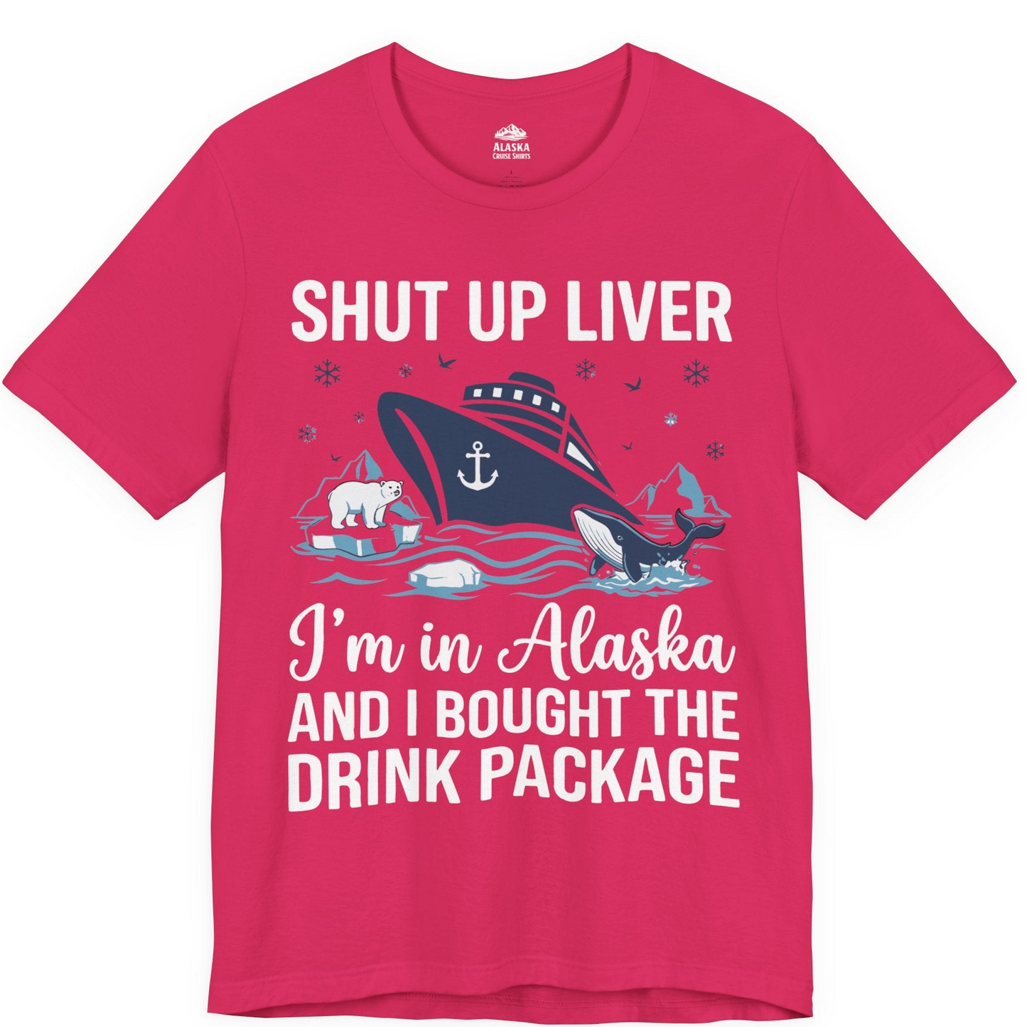Shut Up Liver Alaska Cruise Drink Package Funny Shirt — Premium Tee Premium T-Shirt – Fuchsia – Alaska Cruise Shirts
