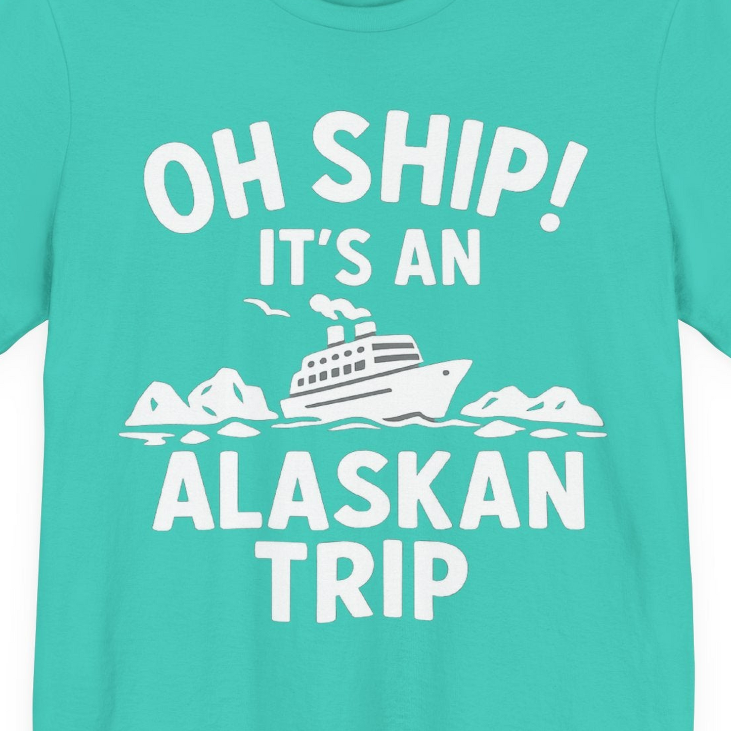 Oh Ship Alaskan Cruise Shirt Premium T-Shirt – Teal – Alaska Cruise Shirts Close Up