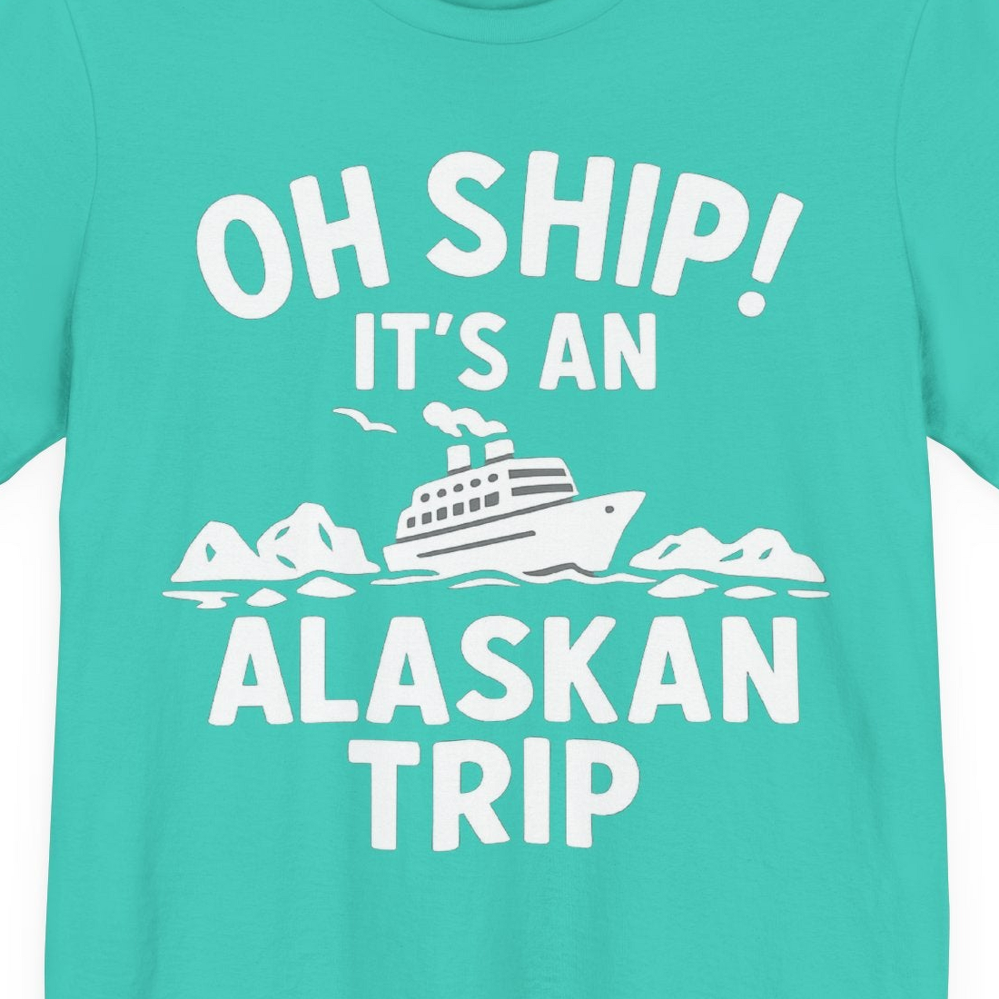 Oh Ship Alaskan Cruise Shirt Premium T-Shirt – Teal – Alaska Cruise Shirts Close Up