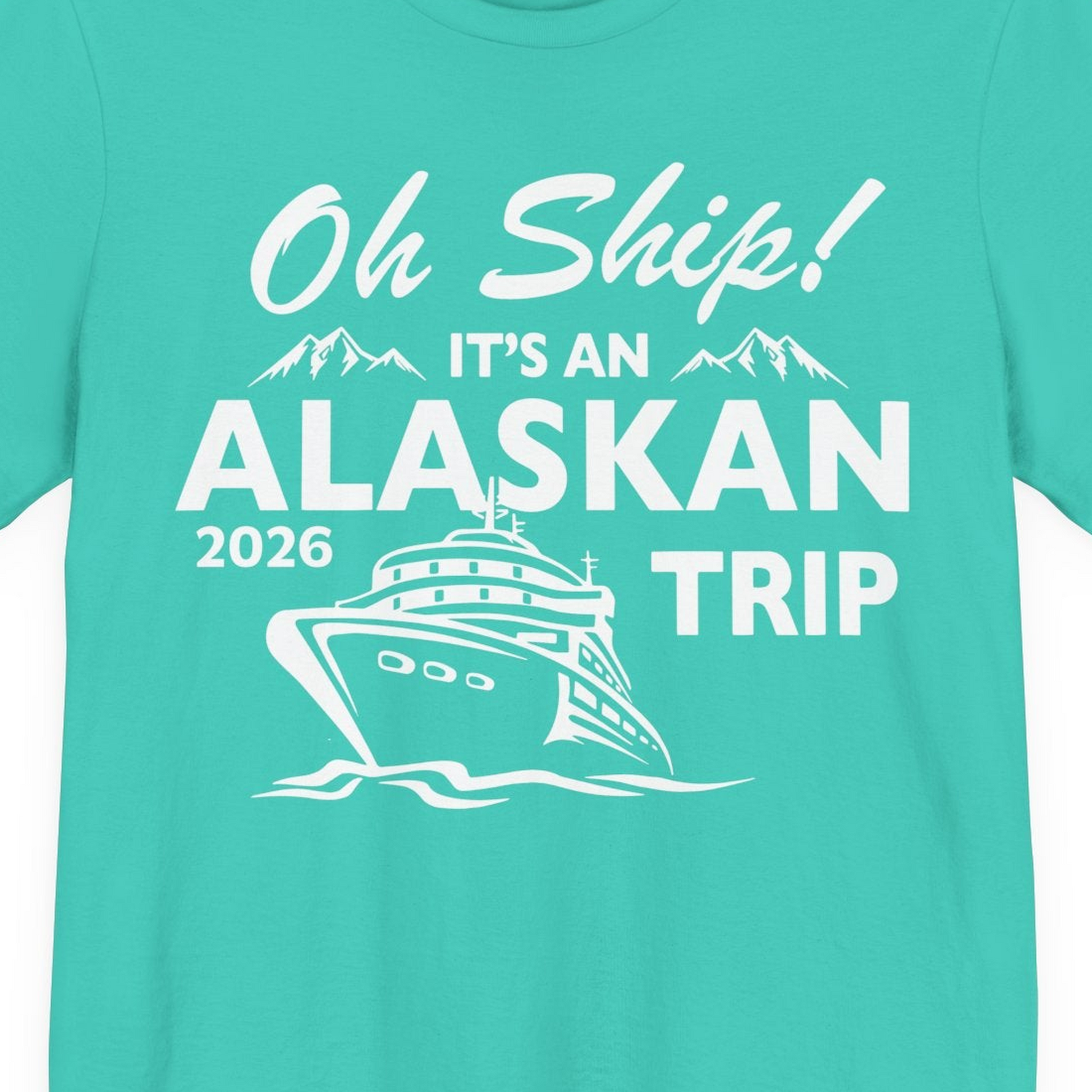 Oh Ship Alaskan Cruise Shirt 2026 Premium T-Shirt – Teal – Alaska Cruise Shirts Close Up