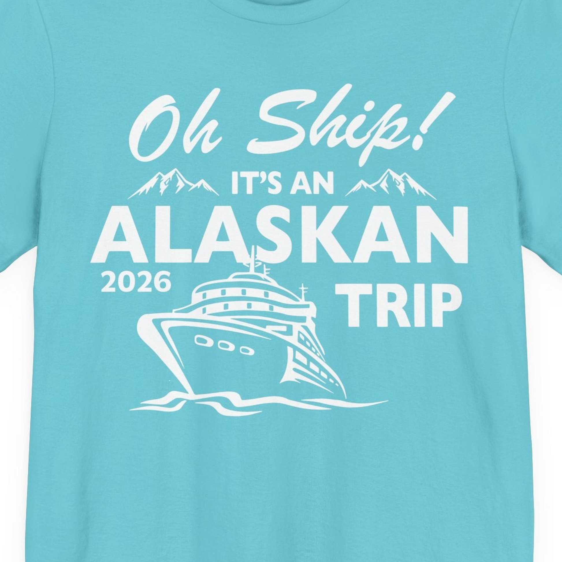 Oh Ship Alaskan Cruise Shirt 2026 Premium T-Shirt – Turquoise – Alaska Cruise Shirts Close Up