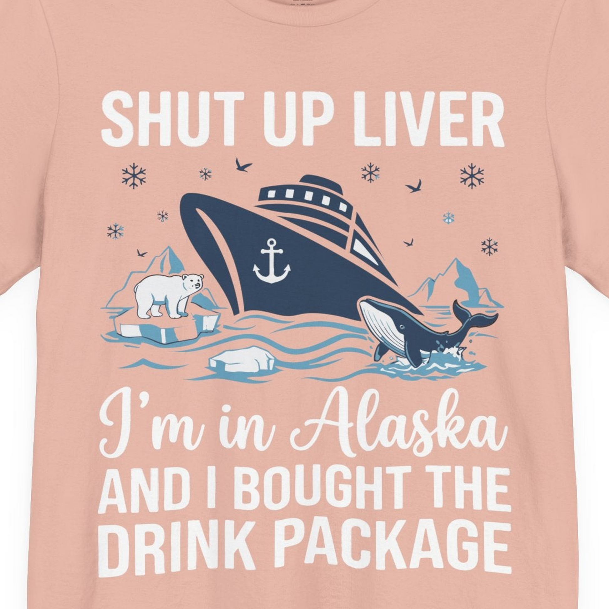 Shut Up Liver Alaska Cruise Drink Package Funny Shirt — Premium Tee Premium T-Shirt – Peach – Alaska Cruise Shirts Close Up