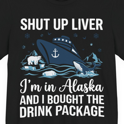 Shut Up Liver Alaska Cruise Drink Package Funny Shirt — Premium Tee Premium T-Shirt – Black – Alaska Cruise Shirts Close Up