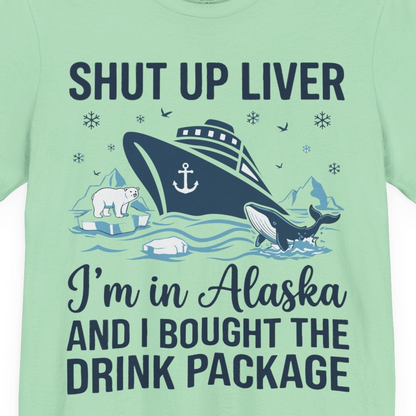 Shut Up Liver Alaska Cruise Drink Package Funny Shirt — Premium Tee Premium T-Shirt – Mint – Alaska Cruise Shirts Close Up