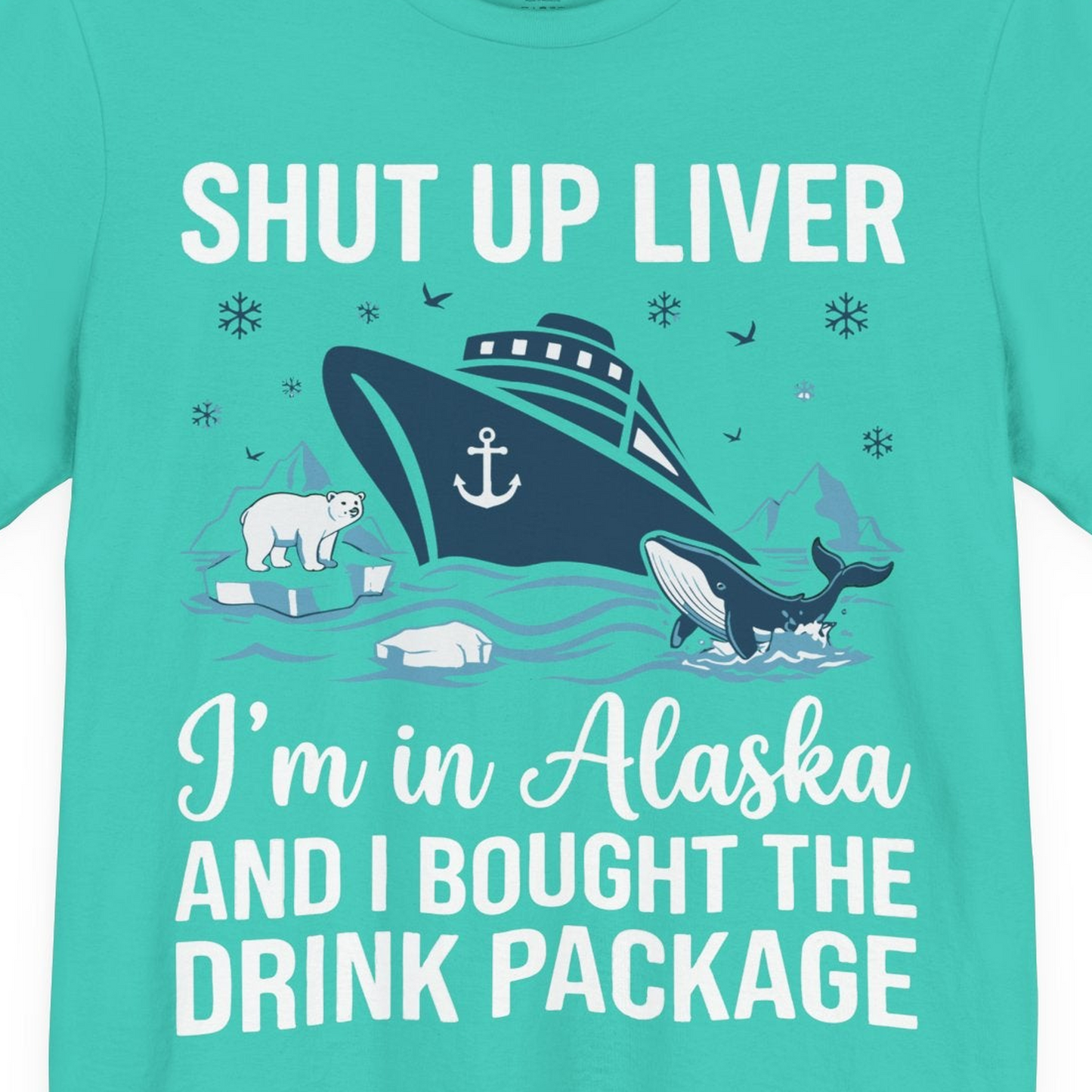 Shut Up Liver Alaska Cruise Drink Package Funny Shirt — Premium Tee Premium T-Shirt – Teal – Alaska Cruise Shirts Close Up