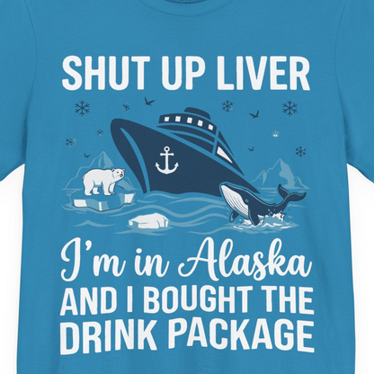 Shut Up Liver Alaska Cruise Drink Package Funny Shirt — Premium Tee Premium T-Shirt – Aqua – Alaska Cruise Shirts Close Up