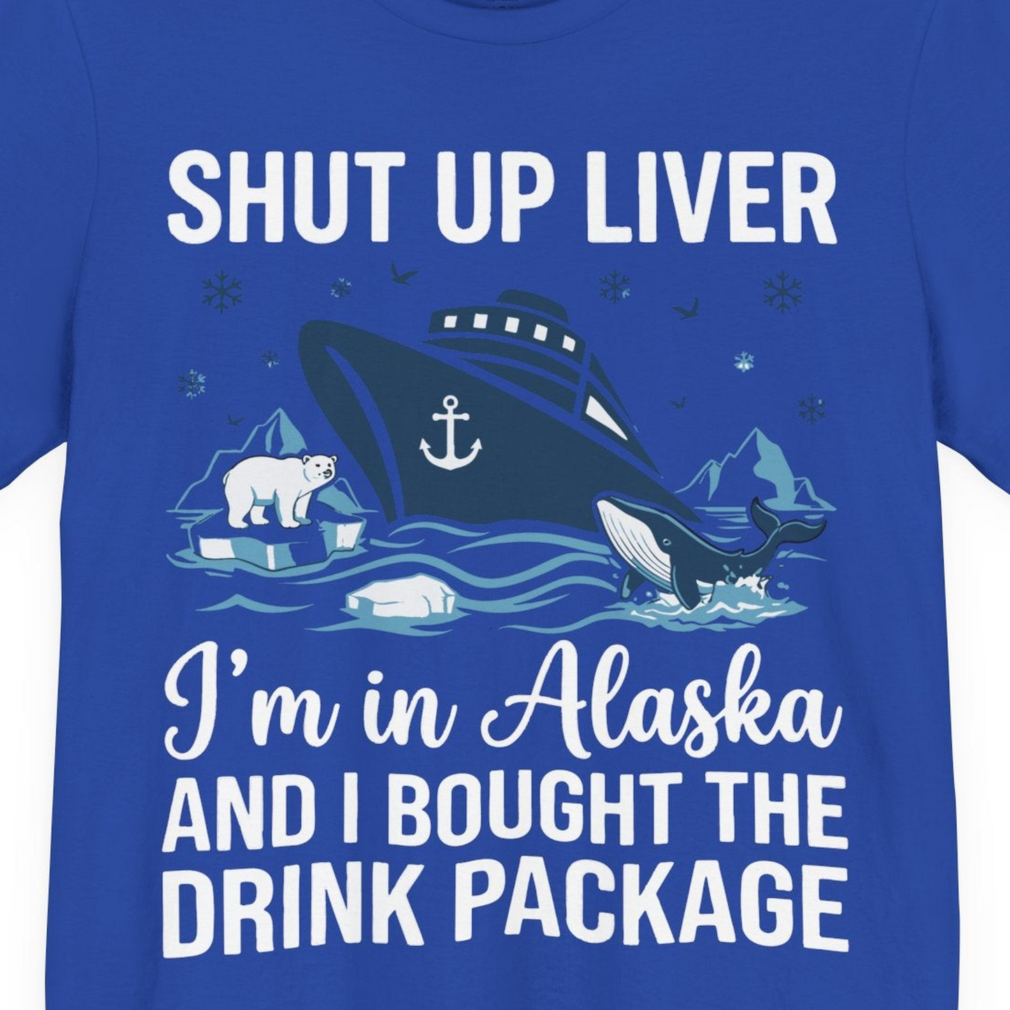 Shut Up Liver Alaska Cruise Drink Package Funny Shirt — Premium Tee Premium T-Shirt – True Royal – Alaska Cruise Shirts Close Up