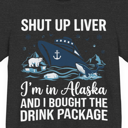 Shut Up Liver Alaska Cruise Drink Package Funny Shirt — Premium Tee Premium T-Shirt – Dark Grey Heather – Alaska Cruise Shirts Close Up