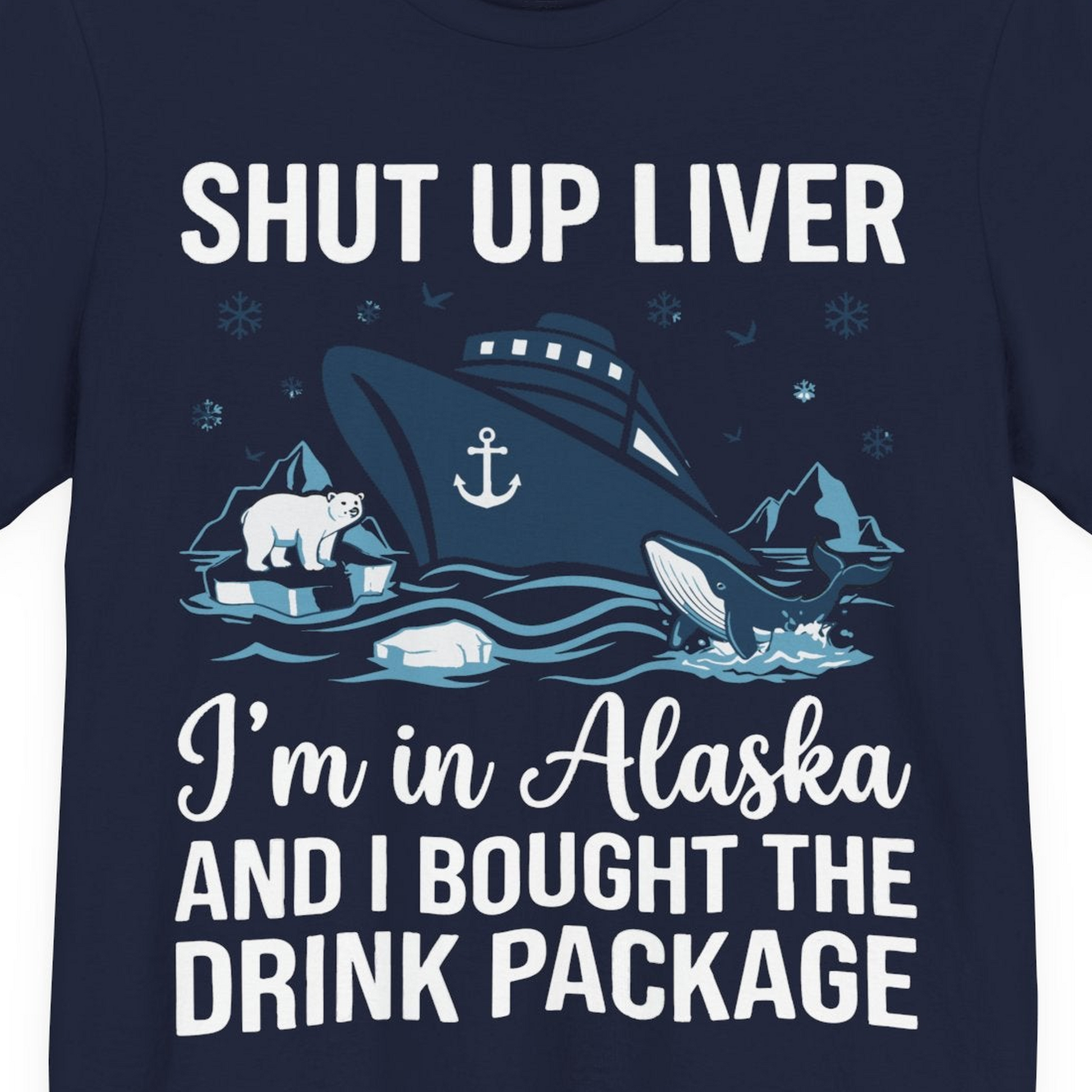 Shut Up Liver Alaska Cruise Drink Package Funny Shirt — Premium Tee Premium T-Shirt – Navy – Alaska Cruise Shirts Close Up