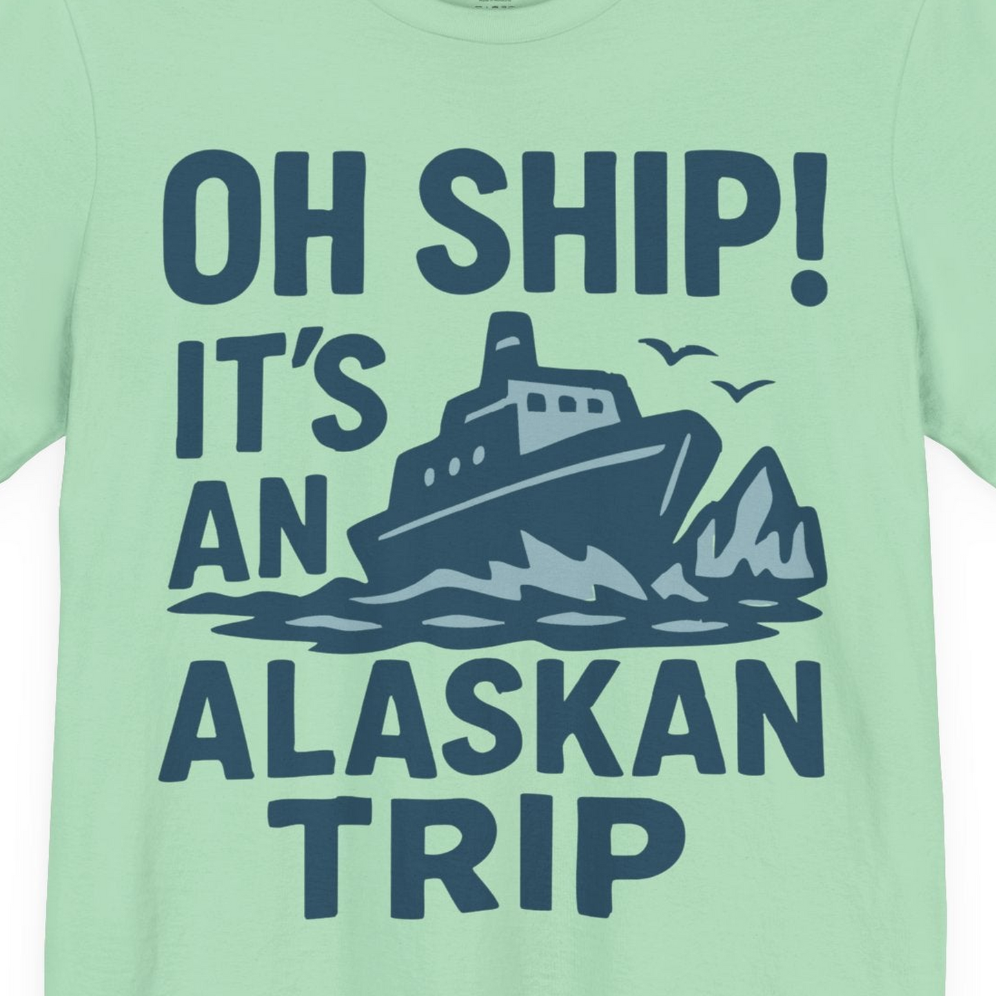 Oh Ship It’s an Alaskan Trip Funny Alaska Cruise Shirt — Premium Tee Premium T-Shirt – Mint – Alaska Cruise Shirts Close Up