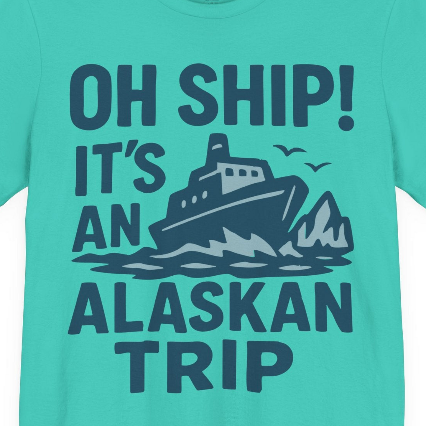 Oh Ship It’s an Alaskan Trip Funny Alaska Cruise Shirt — Premium Tee Premium T-Shirt – Teal – Alaska Cruise Shirts Close Up