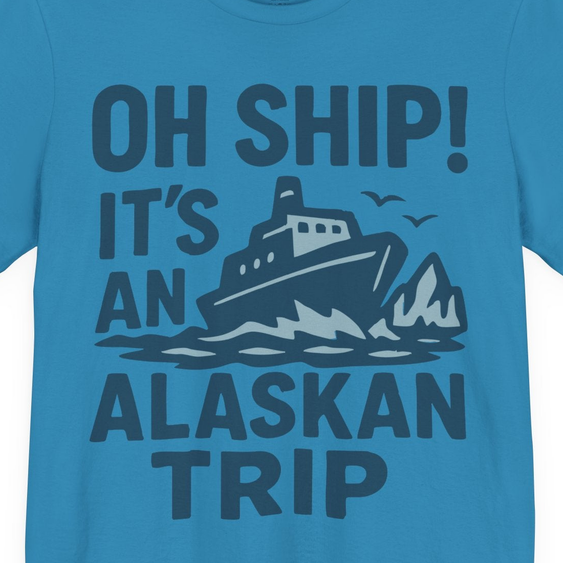 Oh Ship It’s an Alaskan Trip Funny Alaska Cruise Shirt — Premium Tee Premium T-Shirt – Aqua – Alaska Cruise Shirts Close Up