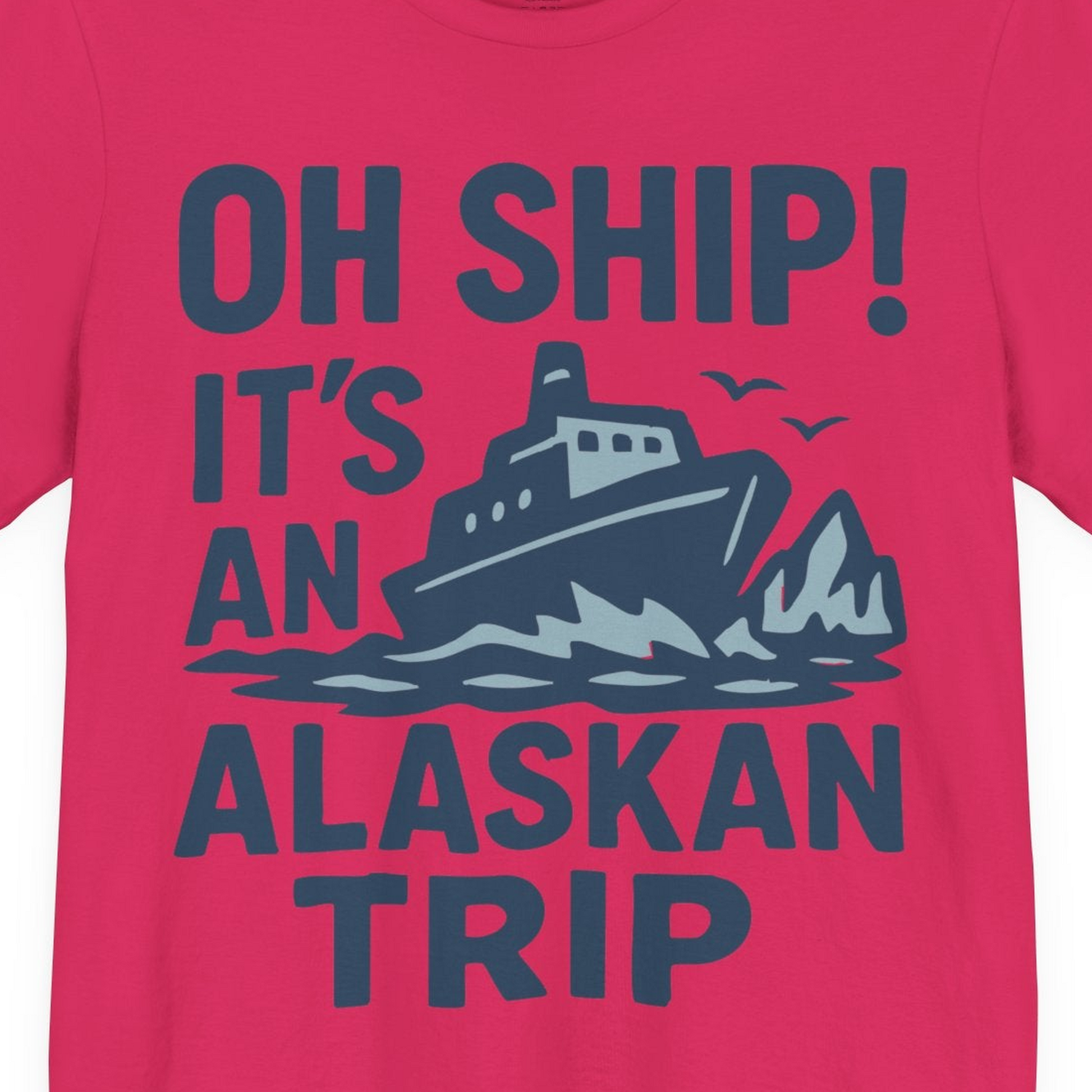 Oh Ship It’s an Alaskan Trip Funny Alaska Cruise Shirt — Premium Tee Premium T-Shirt – Fuchsia – Alaska Cruise Shirts Close Up