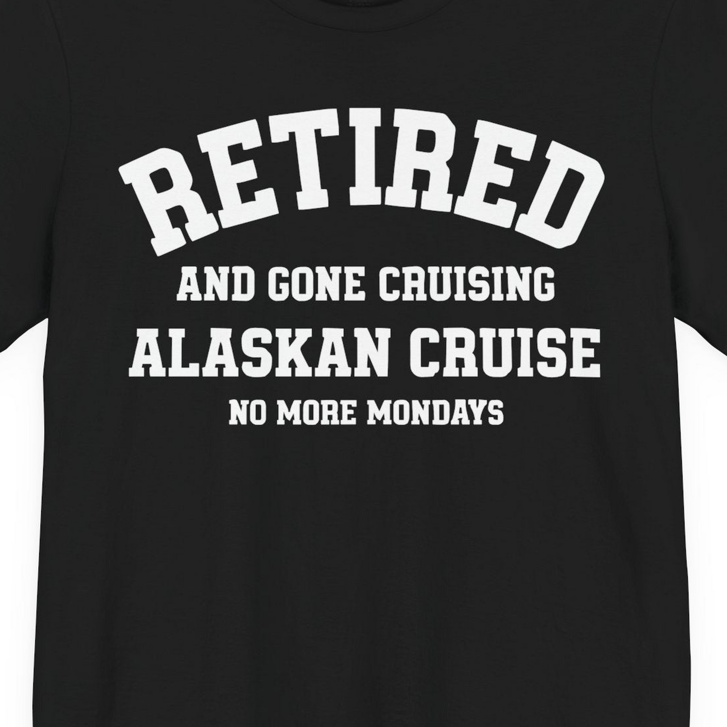 Retired Gone Cruising Alaska Cruise No More Mondays Shirt — Premium Tee Premium T-Shirt – Black – Alaska Cruise Shirts Close Up