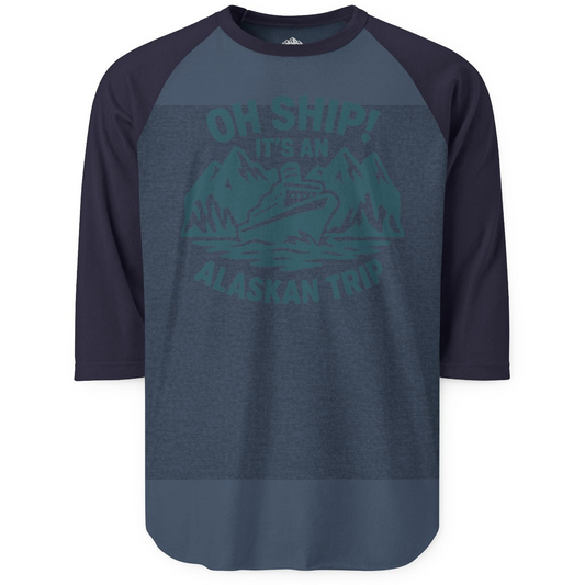 Oh Ship Its An Alaskan Trip Funny Alaska Cruise Adventure Shirt — 3/4 Sleeve 3/4 Sleeve Raglan Shirt – Alaska Cruise Shirts