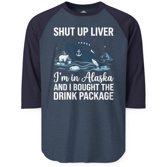 Shut Up Liver Alaska Cruise Drink Package Funny 3/4 sleeve shirt — 3/4 Sleeve 3/4 Sleeve Raglan Shirt – Alaska Cruise Shirts