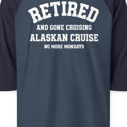 Retired Gone Cruising Alaska Cruise No More Mondays Shirt — 3/4 Sleeve 3/4 Sleeve Raglan Shirt – Alaska Cruise Shirts Close Up