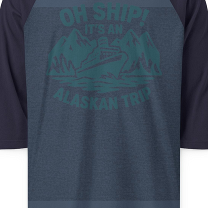 Oh Ship Its An Alaskan Trip Funny Alaska Cruise Adventure Shirt — 3/4 Sleeve 3/4 Sleeve Raglan Shirt – Alaska Cruise Shirts Close Up