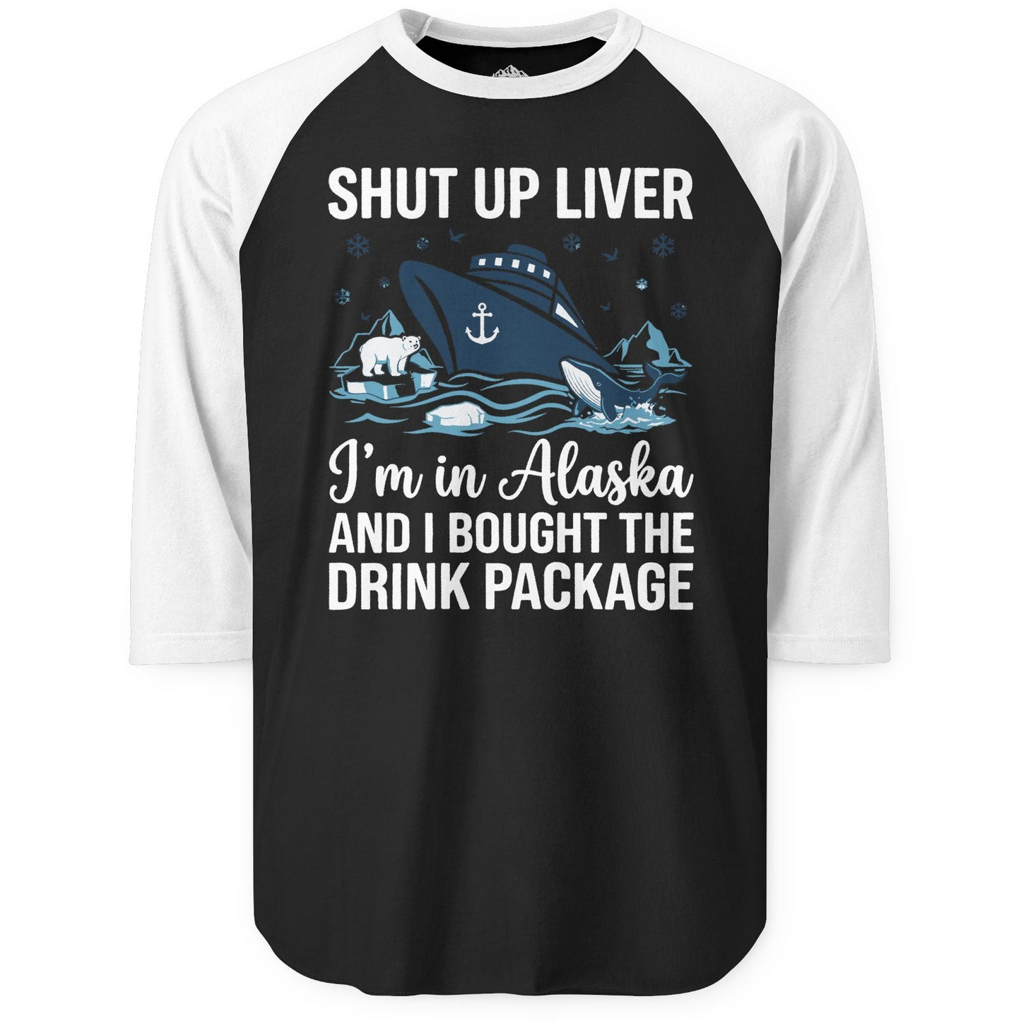 Shut Up Liver Alaska Cruise Drink Package Funny 3/4 sleeve shirt — 3/4 Sleeve 3/4 Sleeve Raglan Shirt – Black/White – Alaska Cruise Shirts