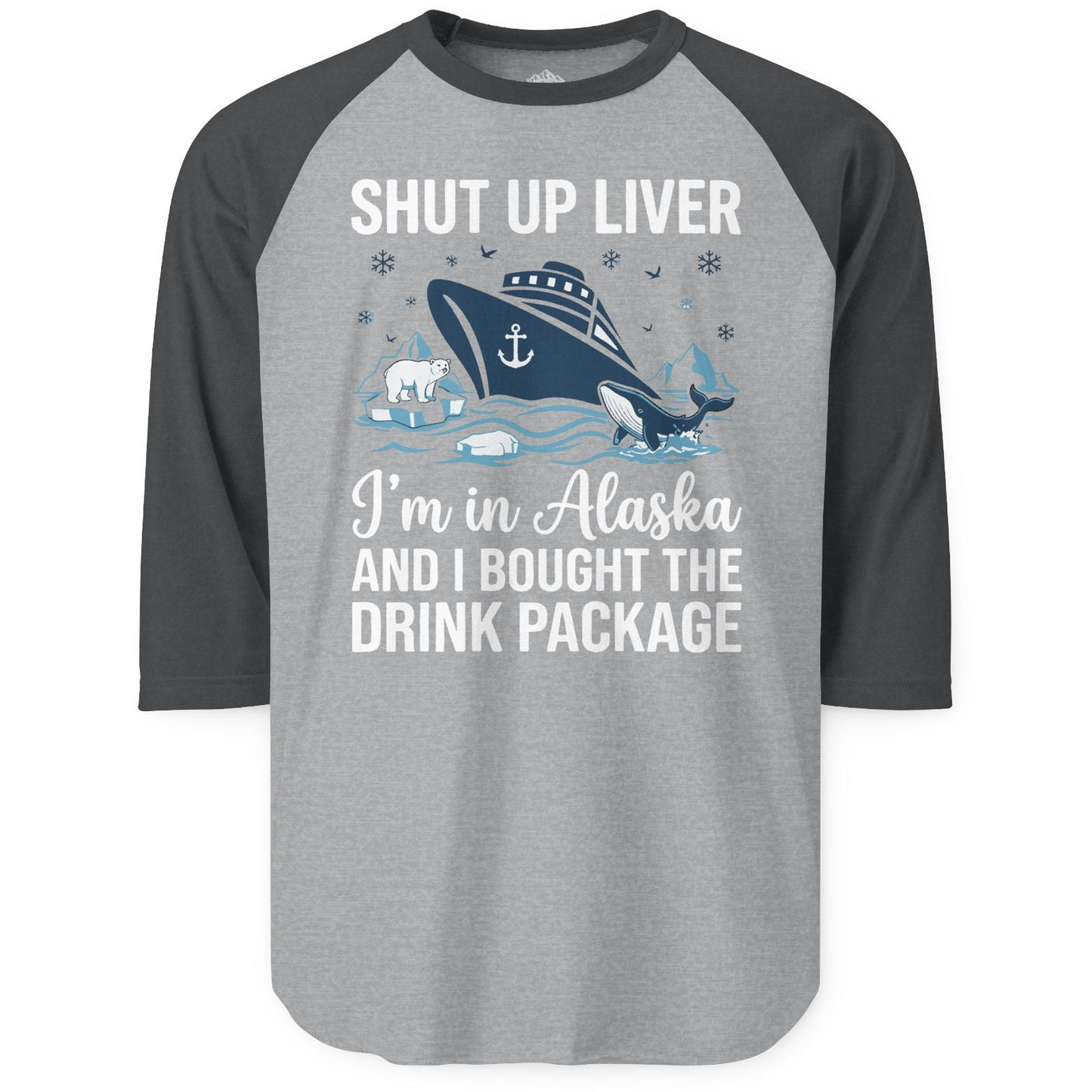 Shut Up Liver Alaska Cruise Drink Package Funny 3/4 sleeve shirt — 3/4 Sleeve 3/4 Sleeve Raglan Shirt – Heather Grey/Heather Charcoal – Alaska Cruise Shirts