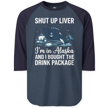 Shut Up Liver Alaska Cruise Drink Package Funny 3/4 sleeve shirt — 3/4 Sleeve 3/4 Sleeve Raglan Shirt – Heather Denim/Navy – Alaska Cruise Shirts