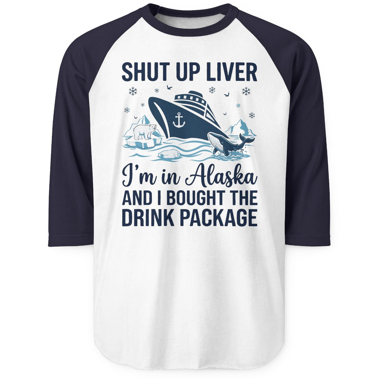 Shut Up Liver Alaska Cruise Drink Package Funny 3/4 sleeve shirt — 3/4 Sleeve 3/4 Sleeve Raglan Shirt – White/Navy – Alaska Cruise Shirts