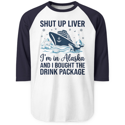 Shut Up Liver Alaska Cruise Drink Package Funny 3/4 sleeve shirt — 3/4 Sleeve 3/4 Sleeve Raglan Shirt – White/Navy – Alaska Cruise Shirts