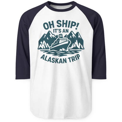 Oh Ship Its An Alaskan Trip Funny Alaska Cruise Adventure Shirt — 3/4 Sleeve 3/4 Sleeve Raglan Shirt – White/Navy – Alaska Cruise Shirts