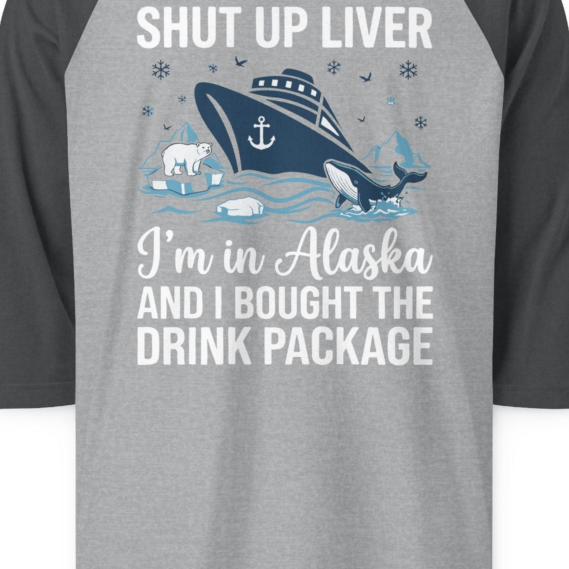 Shut Up Liver Alaska Cruise Drink Package Funny 3/4 sleeve shirt — 3/4 Sleeve 3/4 Sleeve Raglan Shirt – Heather Grey/Heather Charcoal – Alaska Cruise Shirts Close Up