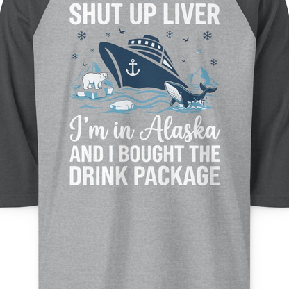 Shut Up Liver Alaska Cruise Drink Package Funny 3/4 sleeve shirt — 3/4 Sleeve 3/4 Sleeve Raglan Shirt – Heather Grey/Heather Charcoal – Alaska Cruise Shirts Close Up