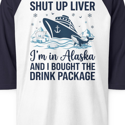Shut Up Liver Alaska Cruise Drink Package Funny 3/4 sleeve shirt — 3/4 Sleeve 3/4 Sleeve Raglan Shirt – White/Navy – Alaska Cruise Shirts Close Up