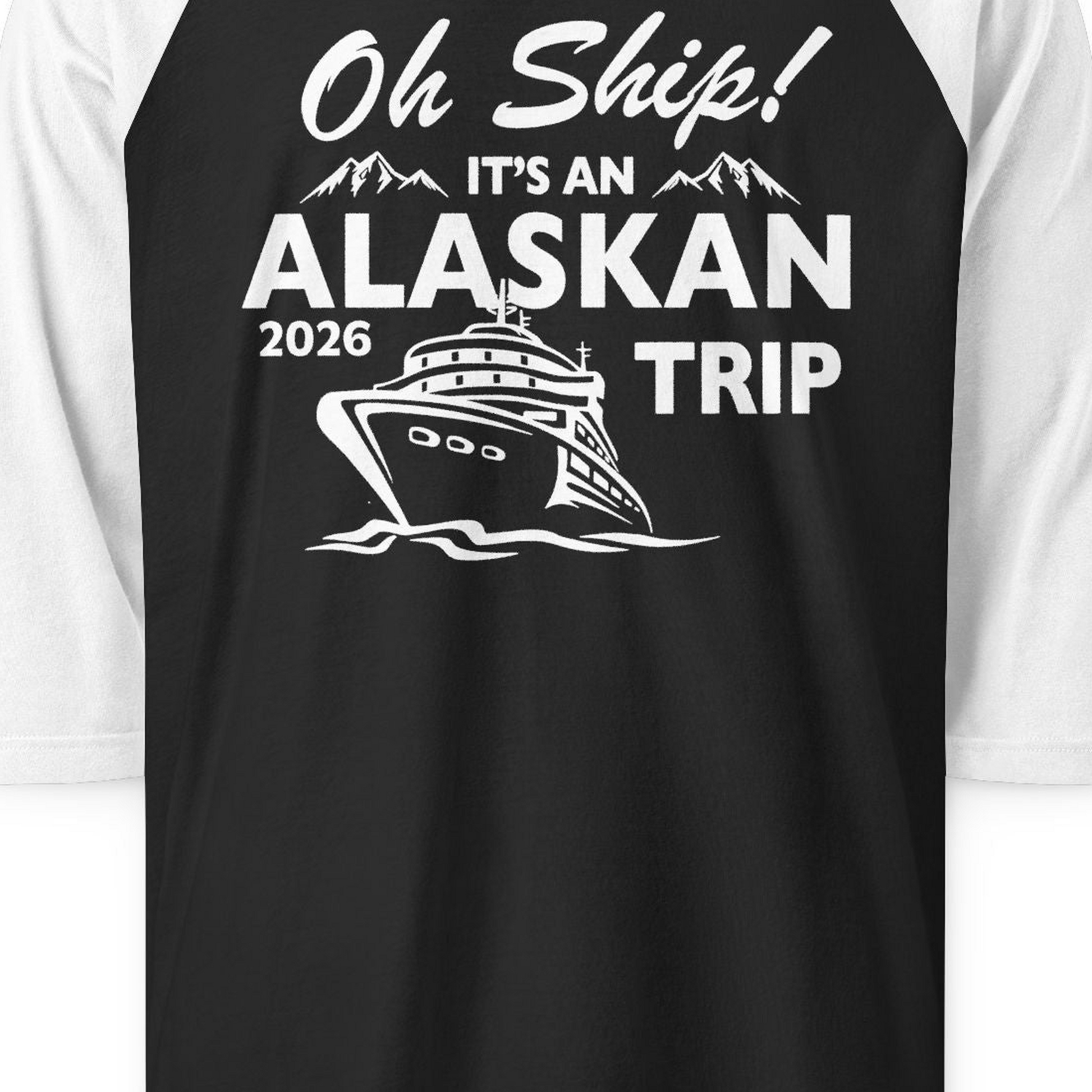 Oh Ship Alaskan Cruise Shirt 2026 3/4 Sleeve Raglan Shirt – Black/White – Alaska Cruise Shirts Close Up