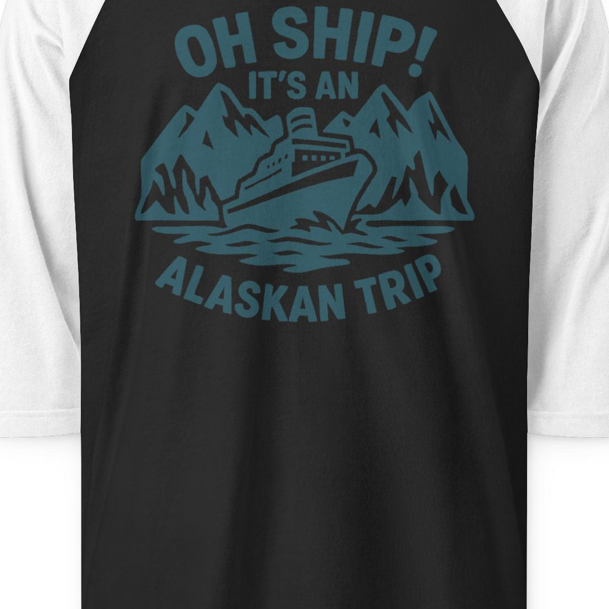 Oh Ship Its An Alaskan Trip Funny Alaska Cruise Adventure Shirt — 3/4 Sleeve 3/4 Sleeve Raglan Shirt – Black/White – Alaska Cruise Shirts Close Up