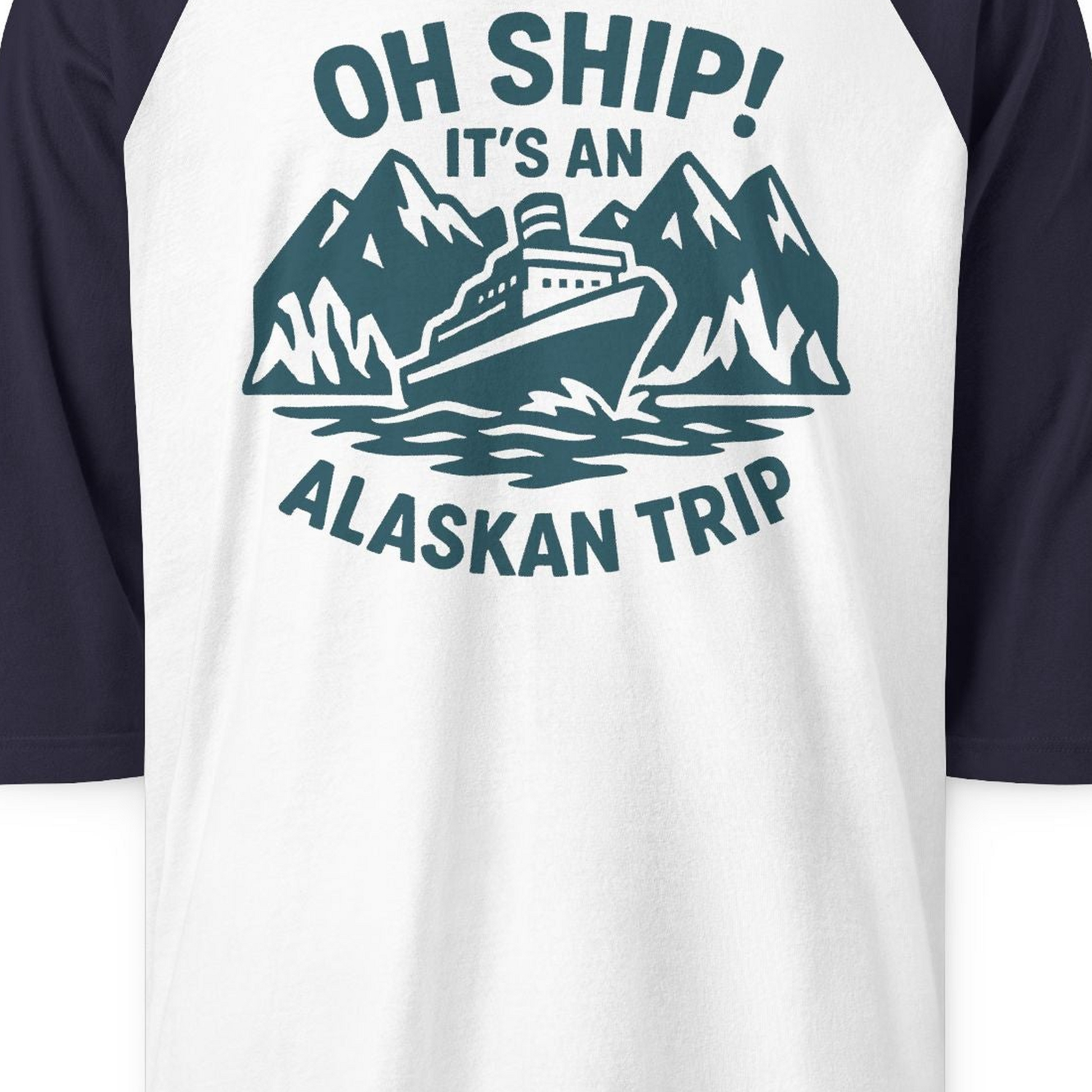 Oh Ship Its An Alaskan Trip Funny Alaska Cruise Adventure Shirt — 3/4 Sleeve 3/4 Sleeve Raglan Shirt – White/Navy – Alaska Cruise Shirts Close Up