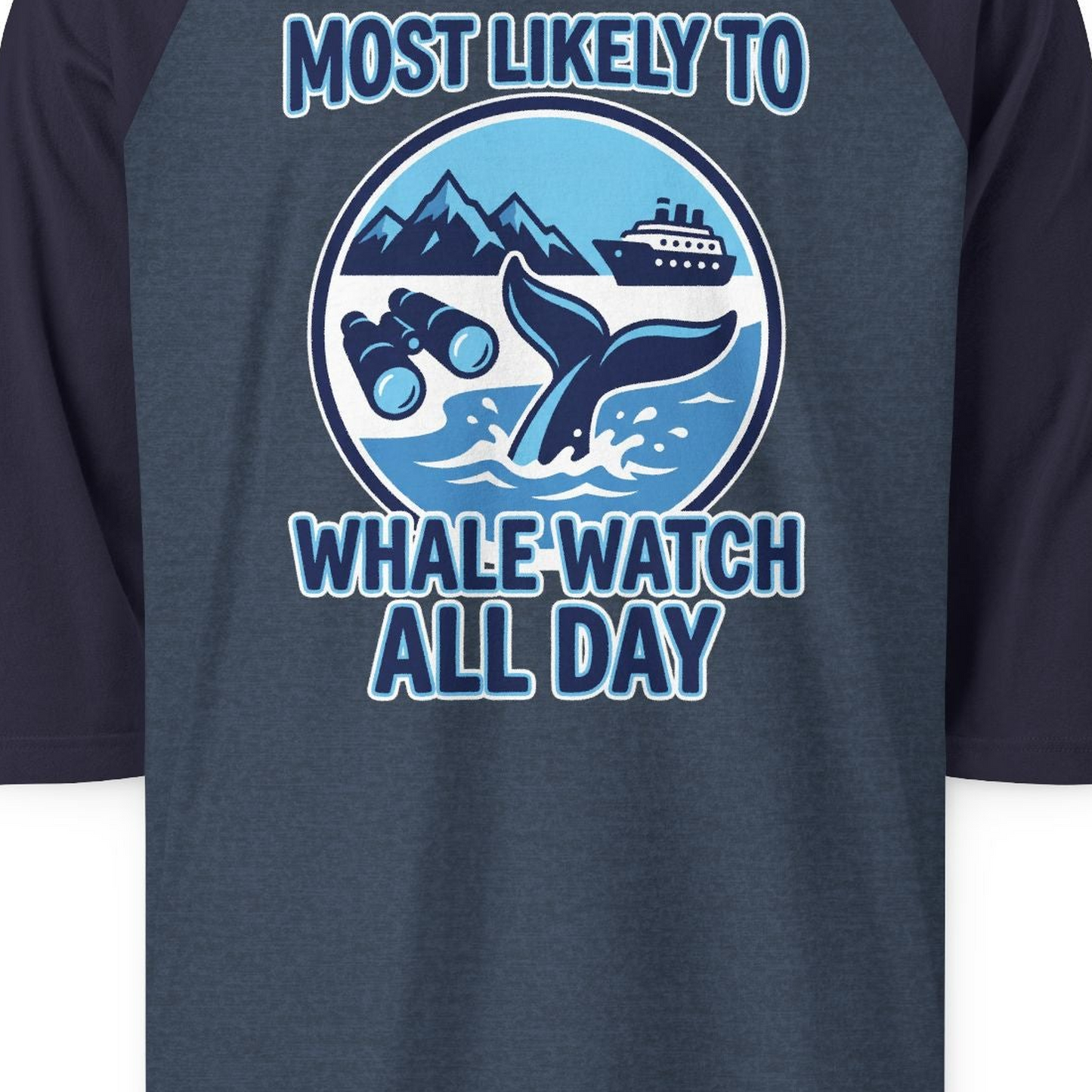 Most Likely To Whale Watch All Day Alaska Cruise Shirt — 3/4 Sleeve 3/4 Sleeve Raglan Shirt – Heather Denim/Navy – Alaska Cruise Shirts Close Up