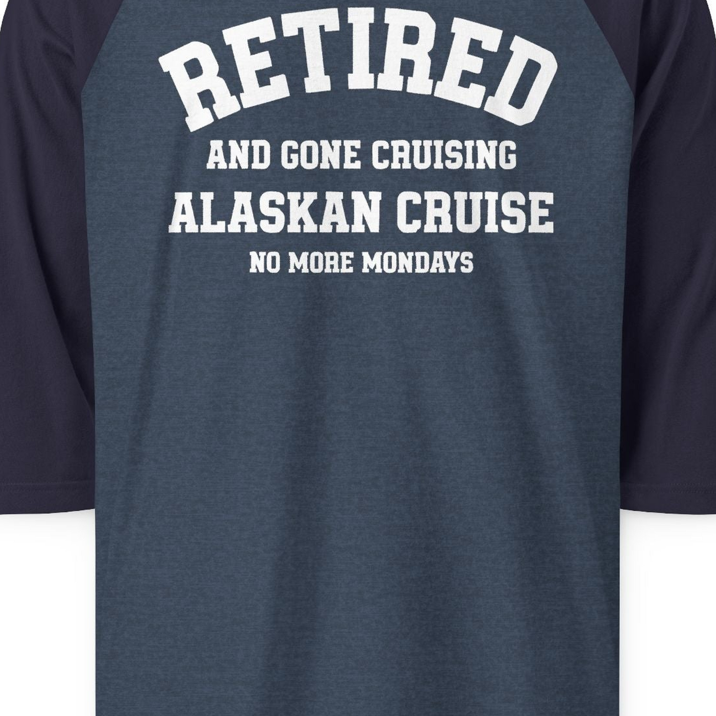 Retired Gone Cruising Alaska Cruise No More Mondays Shirt — 3/4 Sleeve 3/4 Sleeve Raglan Shirt – Heather Denim/Navy – Alaska Cruise Shirts Close Up