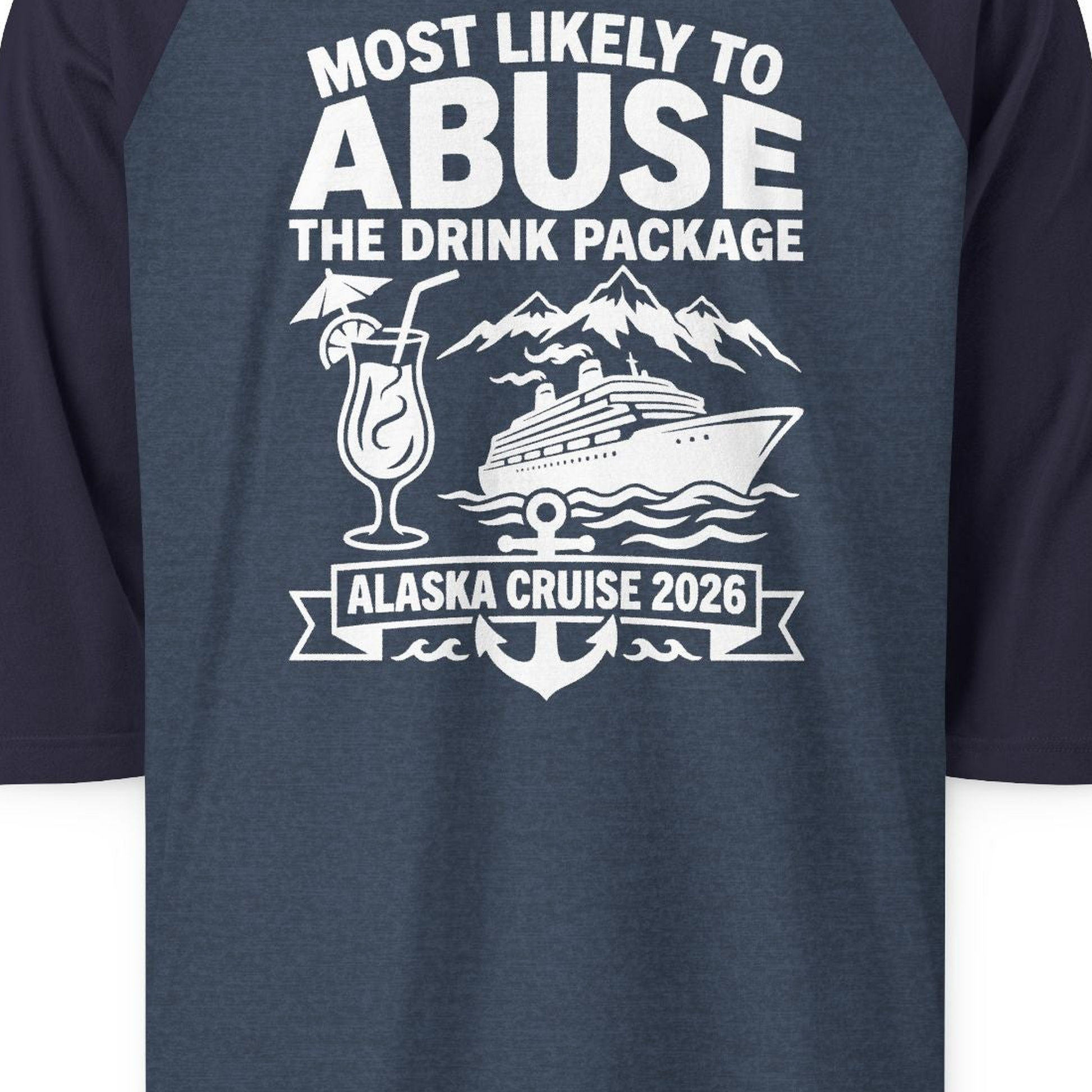 Most Likely to Abuse the Drink Package Alaska Cruise Shirt 2026 — 3/4 Sleeve 3/4 Sleeve Raglan Shirt – Heather Denim/Navy – Alaska Cruise Shirts Close Up