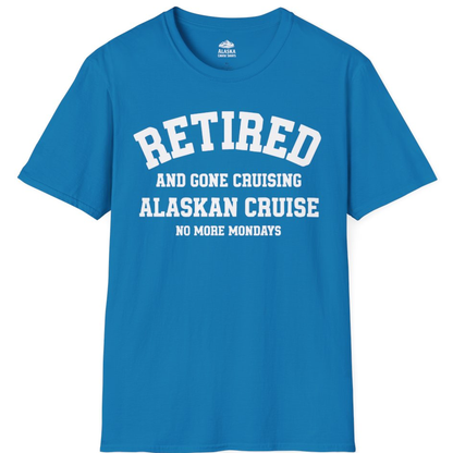 Retired Gone Cruising Alaska Cruise No More Mondays Shirt – Sapphire – Alaska Cruise Shirts