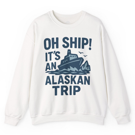 Oh Ship It’s an Alaskan Trip Funny Alaska Cruise Shirt — Sweatshirt Sweatshirt – Alaska Cruise Shirts