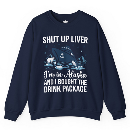 Shut Up Liver Alaska Cruise Drink Package Funny sweatshirt — Sweatshirt Sweatshirt – Alaska Cruise Shirts