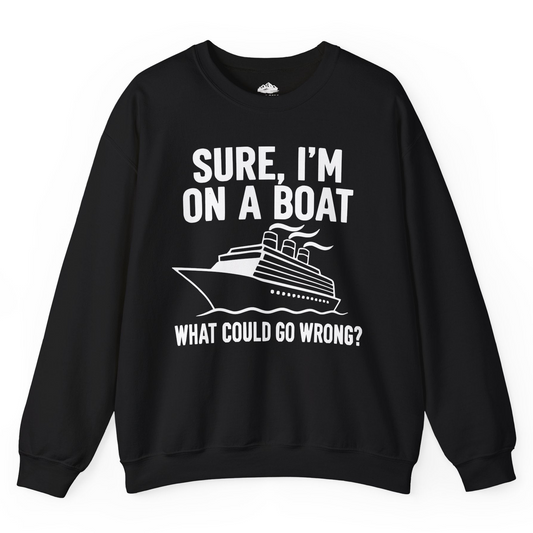 Sure I'm On A Boat Funny Cruise Vacation Graphic Shirt — Sweatshirt Sweatshirt – Alaska Cruise Shirts