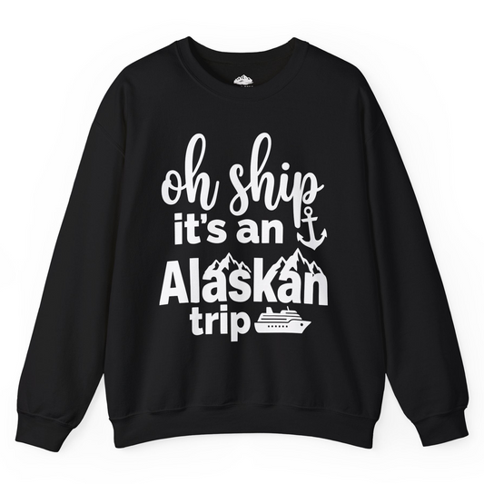 Oh Ship It’s An Alaskan Trip Funny Alaska Cruise Shirt — Sweatshirt Sweatshirt – Alaska Cruise Shirts