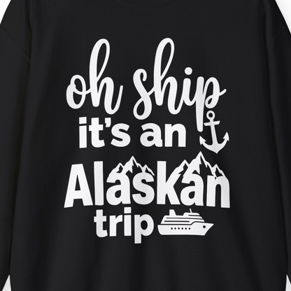 Oh Ship It’s An Alaskan Trip Funny Alaska Cruise Shirt — Sweatshirt Sweatshirt – Alaska Cruise Shirts Close Up
