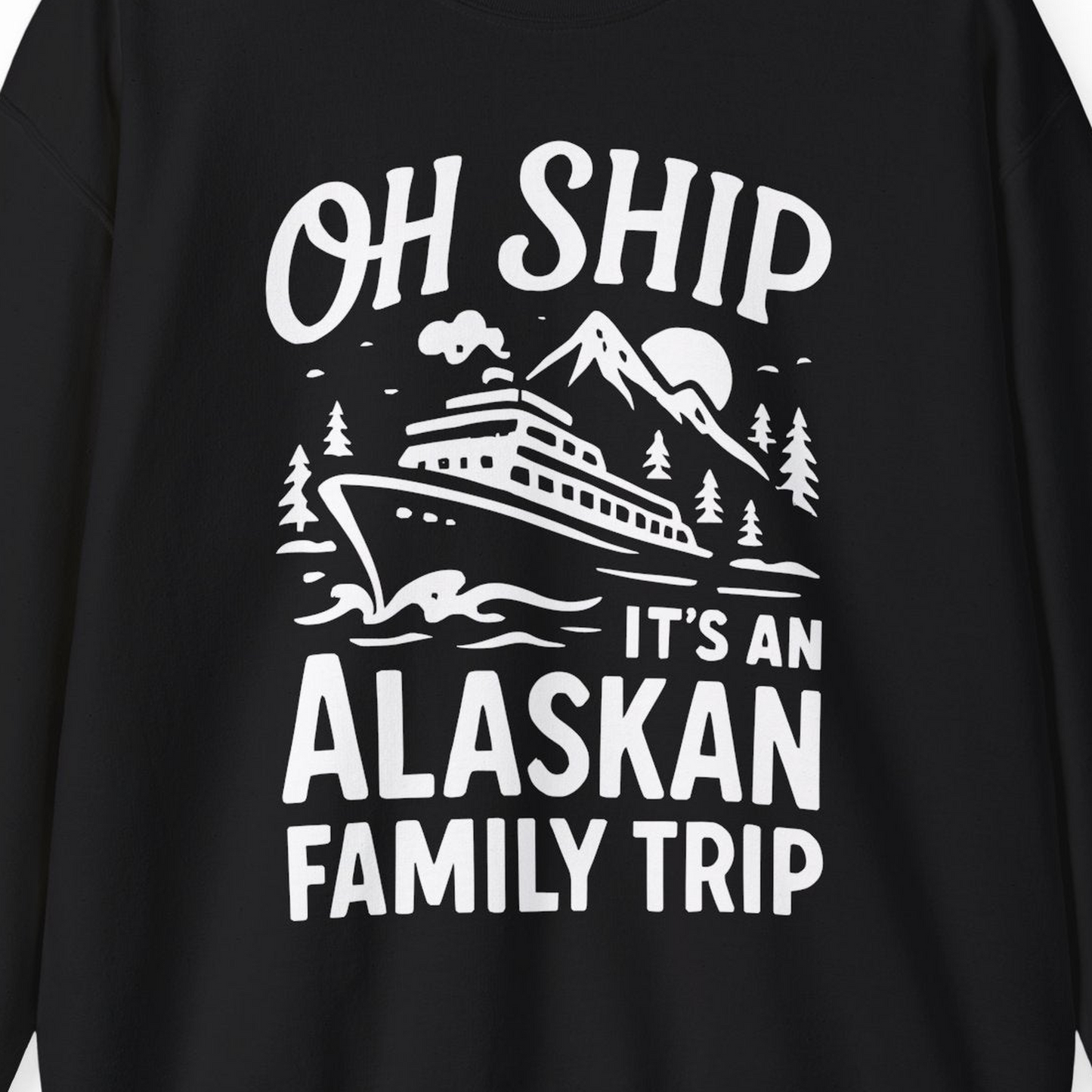 Oh Ship Alaskan Family Trip Alaska Cruise Vacation Shirt — Sweatshirt Sweatshirt – Alaska Cruise Shirts Close Up