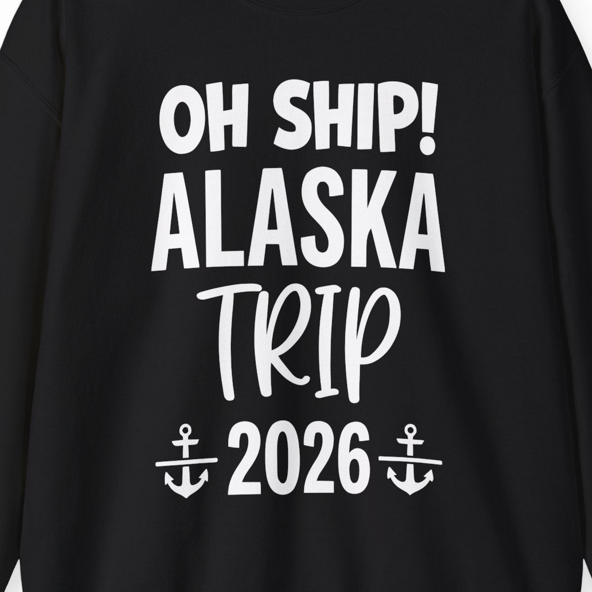 Oh Ship Alaska Trip 2026 Funny Cruise Group Vacation Shirt — Sweatshirt Sweatshirt – Alaska Cruise Shirts Close Up