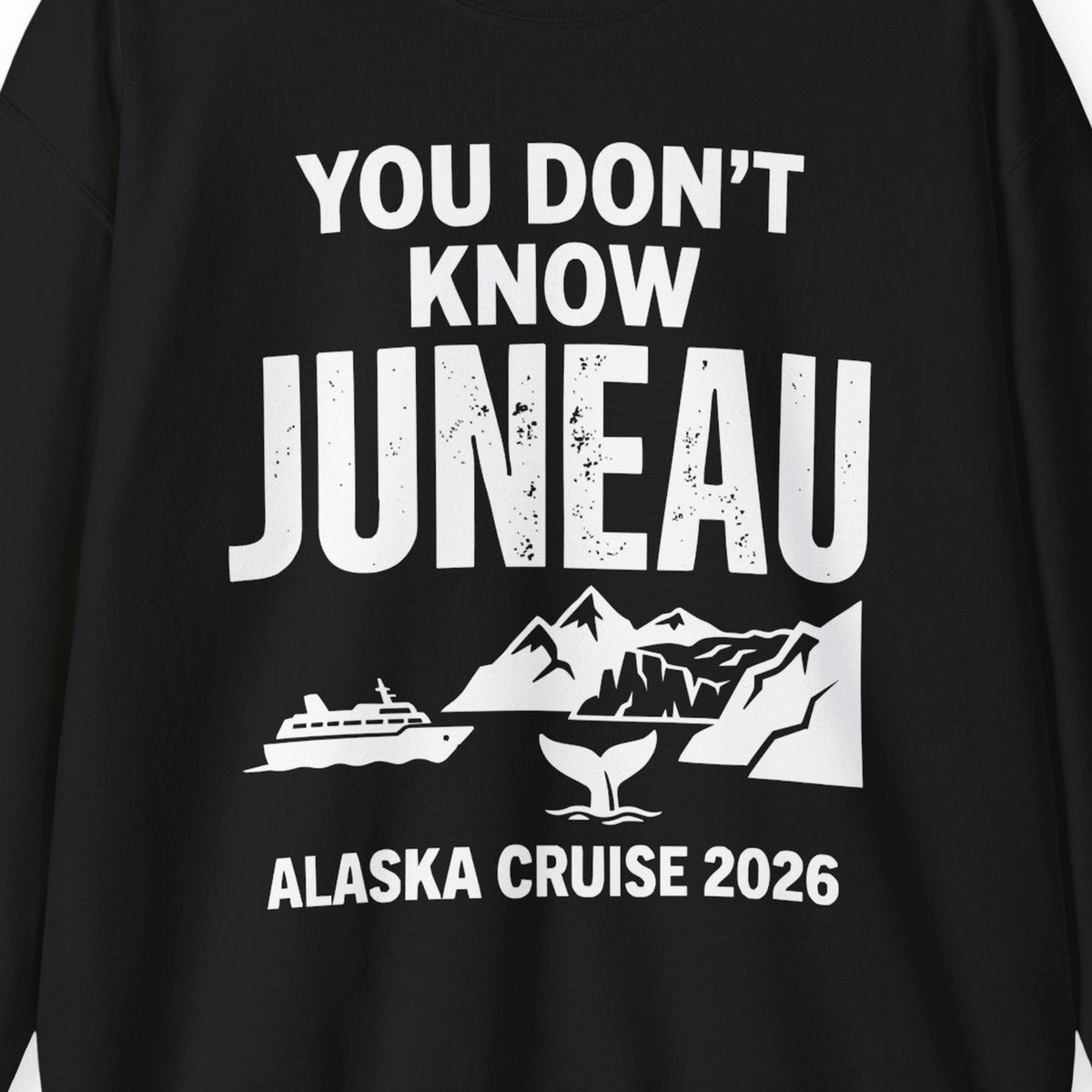 You Dont Know Juneau Alaska Cruise 2026 Travel Tee Shirt — Sweatshirt Sweatshirt – Alaska Cruise Shirts Close Up